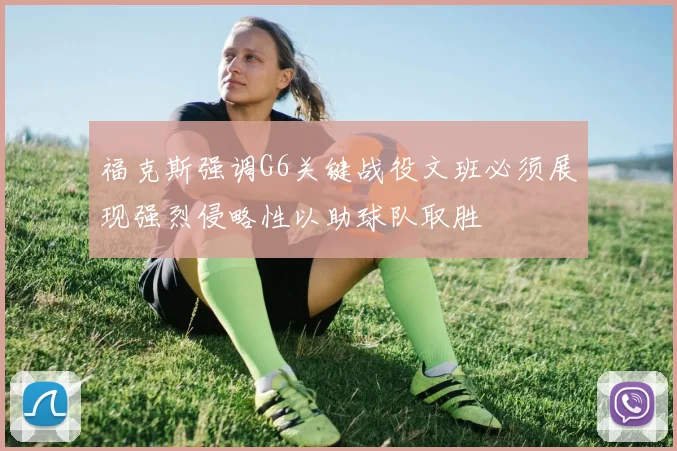 福克斯强调G6关键战役文班必须展现强烈侵略性以助球队取胜